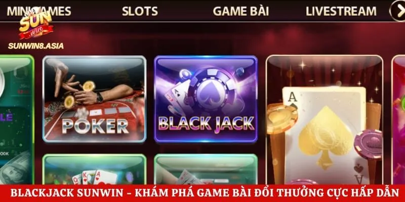Blackjack Sunwin – Khám Phá Game Bài Đổi Thưởng Cực Hấp Dẫn