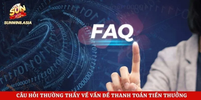 Rút Tiền Sunwin - Hướng Dẫn Chi Tiết Các Bước Nhận Thưởng Nhanh 6 Câu hỏi thường thấy về vấn đề thanh toán tiền thưởng